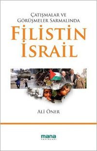 Çatışmalar ve Görüşmeler Sarmalında Filistin - İsrail Ali Öner Mana Yayınları