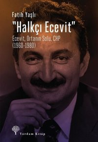 Halkçı Ecevit: Ecevit-Ortanın Solu- CHP 1960-1980 Fatih Yaşlı Yordam Kitap