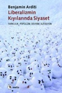 Liberalizmin Kıyılarında Siyaset Benjamin Arditi Metis Yayınları