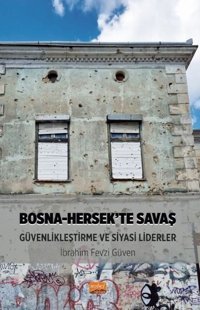 Bosna - Hersek'te Savaş Güvenlikleştirme ve Siyasi Liderler İbrahim Fevzi Güven Nobel Bilimsel Eserler