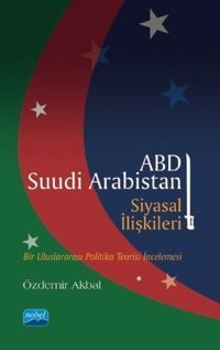 ABD-Suudi Arabistan Siyasal İlişkileri Özdemir Akbal Nobel Akademik Yayıncılık