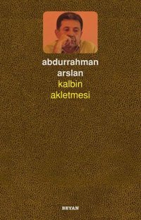 Kalbin Akletmesi Abdurrahman Arslan Beyan Yayınları