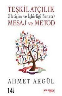 Teşkilatçılık: İletişim ve İşbirliği Sanatı - Mesaj ve Metod Ahmet Akgül Adil Dünya Yayınevi