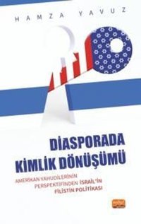 Diasporada Kimlik Dönüşümü - Amerikan Yahudilerinin Perspektifinden İsrail'in Filistin Politikası Hamza Yavuz Nobel Bilimsel Eserler