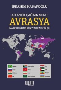 Atlantik Çağının Sonu Avrasya - Kamucu Uygarlığın Yeniden Doğuşu İbrahim Kasapoğlu Uyum Yayıncılık