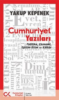 Cumhuriyet Yazıları - Politika Ekonomi Eğitim-Bilim ve Kültür Yakup Kepenek Cumhuriyet Kitapları