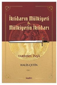 İktidarın Mülkiyeti ve Mülkiyetin İktidarı - Cilt 1 -Tarihsel İnşa Halis Çetin Kadim