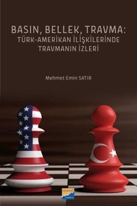 Basın Bellek Travma: Türk-Amerikan İlişkilerinde Travmanın İzleri Mehmet Emin Satır Siyasal Kitabevi