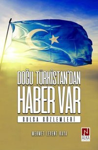 Doğu Türkistandan Haber Var - Gulca Gözlemleri Mehmet Levent Kaya Alka Yayınevi