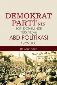 Demokrat Parti'nin Son Döneminde Türkiye'nin ABD Politkası 1957-1960 Altun Altun Nobel Bilimsel Eserler