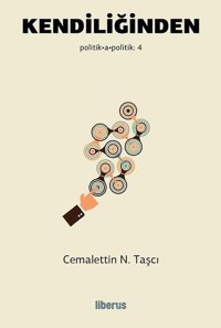 Kendiliğinden-Politik Apolitik 4 Cemalettin N. Taşcı Liberus