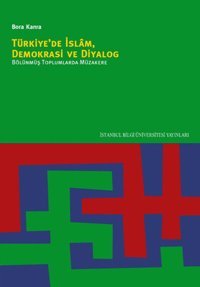 Türkiye'de İslam Demokrasi ve Diyalog Bölünmüş Toplumlarda Müzakere Bora Kanra İstanbul Bilgi Üniv.Yayınları