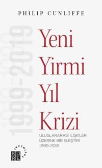 Yeni Yirmi Yıl Krizi - Uluslararası İlişkiler Üzerine Bir Eleştiri 1919-2019 Philip Cunliffe Küre Yayınları