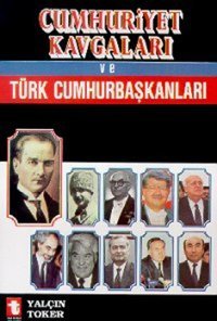 Cumhuriyet Kavgaları ve Türk Cumhurbaşkanları Yalçın Toker Toker Yayınları