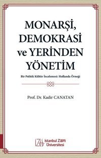Monarşi Demokrasi ve Yerinden Yönetim - Bir Politik Kültür İncelemesi: Hollanda Örneği Kadir Canatan İstanbul Sabahattin Zaim Üniversitesi