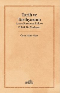 Tarih ve Tarih Yazımı - Amaç Sorununa Etik ve Politik Bir Yaklaşım Ömer Mahir Alper Endülüs