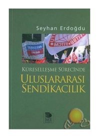 Küreselleşme Sürecinde Uluslararası Sendikacılık Seyhan Erdoğdu İmge Kitabevi