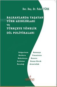Balkanlarda Yaşayan Türk Azınlıkları ve Türkçeye Yönelik Dil Politikaları Fahri Türk Astana Yayınları