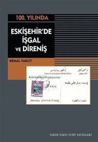 100.Yılında Eskişehir'de İşgal ve Direniş Kemal Yakut Tarih Vakfı Yurt Yayınları