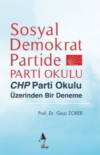 Sosyal Demokrat Partide Parti Okulu - CHP Parti Okulu Üzerinden Bir Deneme Gazi Zorer A7 Kitap