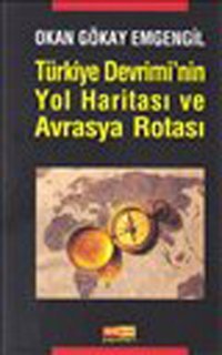 Türkiye Devrimi'nin Yol Haritası ve Avrasya Rotası Okan Gökay Emgengil Asya Şafak Yayınları