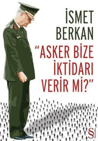 Asker Bize İktidarı Verir Mi? İsmet Berkan Everest Yayınları