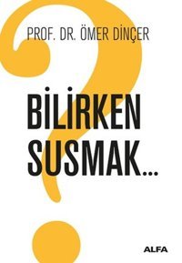 Bilirken Susmak Ömer Dinçer Alfa Yayıncılık