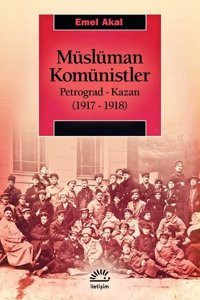 Müslüman Komünistler Petrograd - Kazan (1917 - 1918) Emel Akal İletişim Yayınları