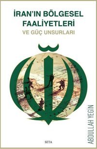 İran'ın Bölgesel Faaliyetleri ve Güç Unsurları Abdullah Yeğin Seta Yayınları
