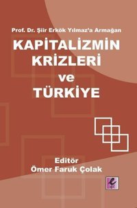 Kapitalizmin Krizleri ve Türkiye - Prof.Dr.Şiir Erkök Yılmaz'a Armağan Kolektif Efil Yayınevi Yayınları
