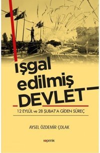 İşgal Edilmiş Devlet - 12 Eylül ve 28 Şubata Giden Süreç Aysel Özdemir Çolak Kopernik Kitap
