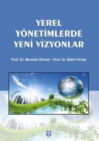 Yerel Yönetimlerde Yeni Vizyonlar Mustafa Ökmen, Bekir Parlak Ekin Basım Yayın