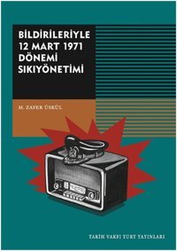 Bildirileriyle 12 Mart 1971 Dönemi Sıkıyönetimi M. Zafer Üskül Tarih Vakfı Yurt Yayınları
