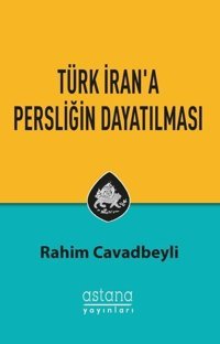 Türk İran'a Persliğin Dayatılması Rahim Cavadbeyli Astana Yayınları