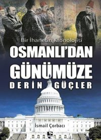 Bir İhanetin Kronolojisi - Osmanlı'dan Günümüze Derin Güçler İsmail Çorbacı Çınaraltı Yayınları
