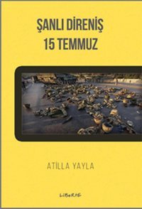 Şanlı Direniş 15 Temmuz Atilla Yayla Liberte