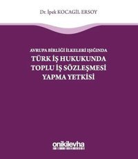 Avrupa Birliği İlkeleri Işığında Türk İş Hukukunda Toplu İş Sözleşmesi Yapma Yetkisi İpek Kocagil Ersoy On İki Levha Yayıncılık