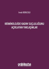 Kriminolojide Kadın Suçluluğunu Açıklayan Yaklaşımlar Irmak Koruculu On İki Levha Yayıncılık