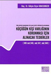 Türk Medeni Kanununda Yer Alan Velayet Hükümleri Kapsamında Küçüğün Kişi Varlığının Korunması İçin A Gülçin Elçin Grassinger On İki Levha Yayıncılık