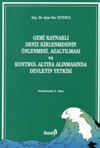 Gemi Kaynaklı Deniz Kirlenmesinin Önlenmesi Azaltılması ve Kontrol Altına Alınmasında Devletin Yetk Ayşe Nur Tütüncü Beta Yayınları