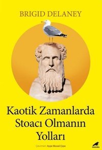 Kaotik Zamanlarda Stoacı Olmanın Yolları Brigid Delaney Karakarga