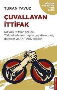 Çuvallayan İttifak-60 yıllık İttifakın Çöküşü Türk Askerlerinin Başına Geçirilen Çuval Darbeler ve Turan Yavuz Destek Yayınları