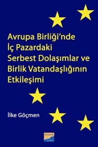 Avrupa Birliği'nde İç Pazardaki Serbest Dolaşımlar ve Birlik Vatandaşlığının Etkileşimi İlke Göçmen Siyasal Kitabevi