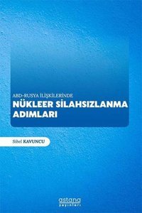 ABD-Rusya İlişkilerinde Nükleer Silahsızlanma Adımları Sibel Kavuncu Astana Yayınları