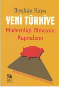 Yeni Türkiye - Modernliği Olmayan Kapitalizm İbrahim Kaya İmge Kitabevi