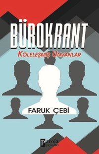 Bürokrant - Köleleşmiş Unvanlar Faruk Çebi Parola Yayınları