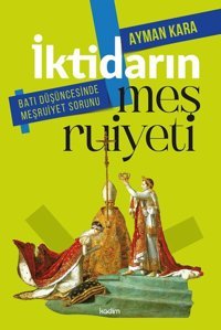 İktidarın Meşruiyeti - Batı Düşüncesinde Meşruiyet Sorunu Ayman Kara Kadim