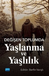 Değişen Toplumda Yaşlanma ve Yaşlılık Kolektif Nobel Akademik Yayıncılık