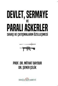 Devlet Sermaye ve Paralı Askerler - Savaş ve Çatışmaların Özelleşmesi Mithat Baydur, Şener Çelik Doğu Kitabevi