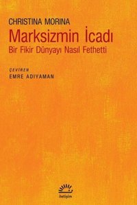 Marksizmin İcadı - Bir Fikir Dünyayı Nasıl Fethetti Christina Morina İletişim Yayınları